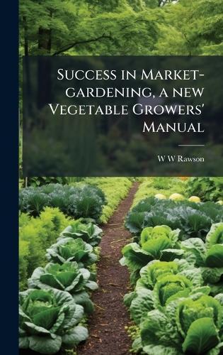 Success in Market-gardening, a new Vegetable Growers' Manual  by W W Rawson at Abbey's Bookshop, 