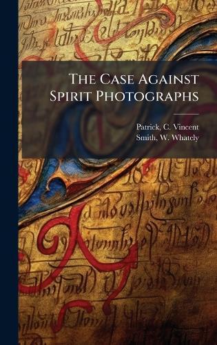 The Case Against Spirit Photographs  by Patrick C Vincent at Abbey's Bookshop, 