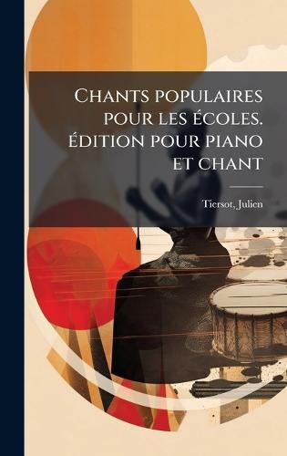 Chants populaires pour les Ã(c)coles. Ã(c)dition pour piano et chant  by Julien Tiersot at Abbey's Bookshop, 