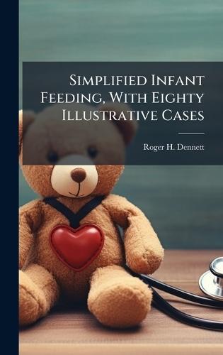 Simplified Infant Feeding, With Eighty Illustrative Cases  by Roger H 1876-1935 Dennett at Abbey's Bookshop, 
