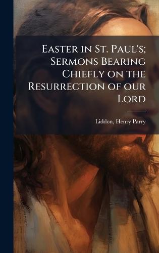 Easter in St. Paul's; Sermons Bearing Chiefly on the Resurrection of our Lord  by Henry Parry 1829-1890 Liddon at Abbey's Bookshop, 