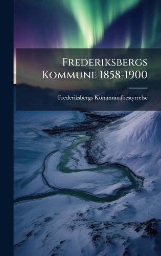Frederiksbergs Kommune 1858-1900  by Frederiksbergs Kommunalbestyrrelse at Abbey's Bookshop, 