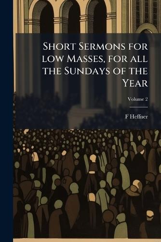 Short Sermons for low Masses, for all the Sundays of the Year  by F Heffner at Abbey's Bookshop, 