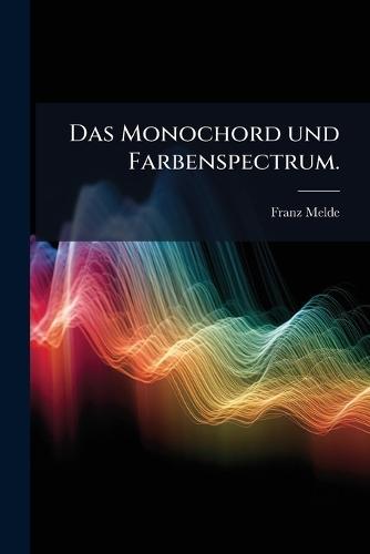 Das Monochord und Farbenspectrum.  by Franz Melde at Abbey's Bookshop, 