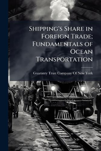 Shipping's Share in Foreign Trade; Fundamentals of Ocean Transportation  by Guaranty Trust Company of New York at Abbey's Bookshop, 
