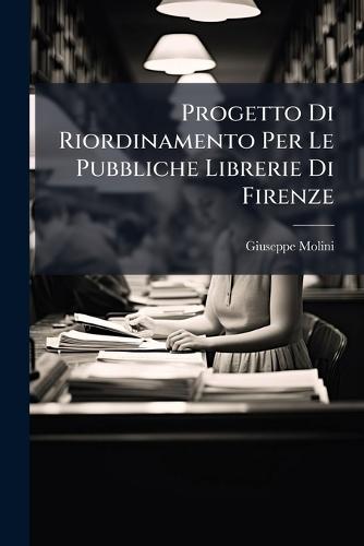 Progetto Di Riordinamento Per Le Pubbliche Librerie Di Firenze  by Giuseppe Molini at Abbey's Bookshop, 