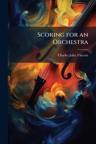 Scoring for an Orchestra  by Charles John Vincent at Abbey's Bookshop, 
