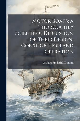 Motor Boats; a Thoroughly Scientific Discussion of Their Design, Construction and Operation  by William Frederick Durand at Abbey's Bookshop, 