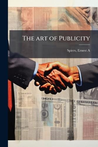 The art of Publicity  by Spiers Ernest A * at Abbey's Bookshop, 