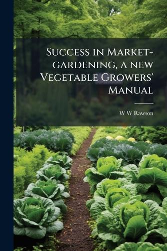 Success in Market-gardening, a new Vegetable Growers' Manual  by W W Rawson at Abbey's Bookshop, 