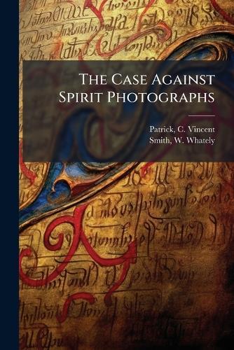 The Case Against Spirit Photographs  by Patrick C Vincent at Abbey's Bookshop, 