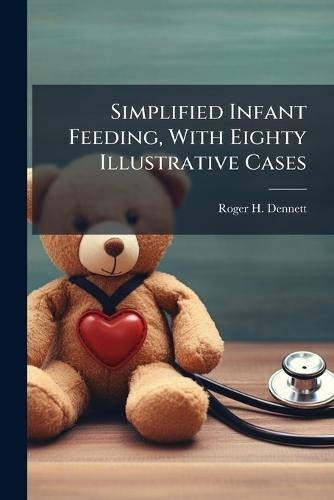 Simplified Infant Feeding, With Eighty Illustrative Cases  by Roger H 1876-1935 Dennett at Abbey's Bookshop, 