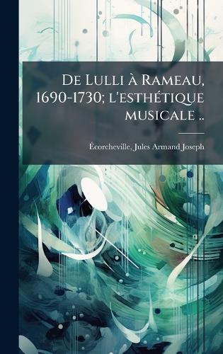 De Lulli Ã Rameau, 1690-1730; l'esthÃ(c)tique musicale ..  by Jules Armand Joseph 18 Ã&#137;corcheville at Abbey's Bookshop, 