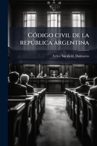 CÃ3digo civil de la repÃ°blica argentina  by Dalmacio 1800-18 Vã(c)Lez Sàrsfield at Abbey's Bookshop, 