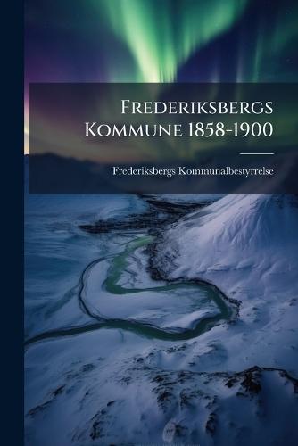Frederiksbergs Kommune 1858-1900  by Frederiksbergs Kommunalbestyrrelse at Abbey's Bookshop, 