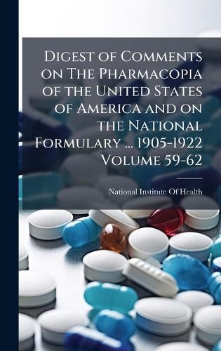 Digest of Comments on The Pharmacopia of the United States of America and on the National Formulary ... 1905-1922 Volume 59-62  by National Institute of Health (U S ) at Abbey's Bookshop, 