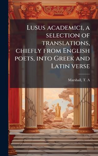 Lusus academici, a selection of translations, chiefly from English poets, into Greek and Latin verse  by Marshall T A at Abbey's Bookshop, 