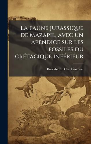 La faune jurassique de Mazapil, avec un apendice sur les fossiles du crÃ(c)tacique infÃ(c)rieur  by Carl Emanuel 1869- Burckhardt at Abbey's Bookshop, 