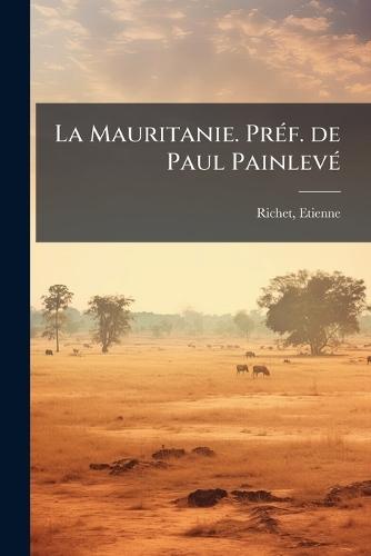 La Mauritanie. PrÃ(c)f. de Paul PainlevÃ(c)  by Richet Etienne at Abbey's Bookshop, 