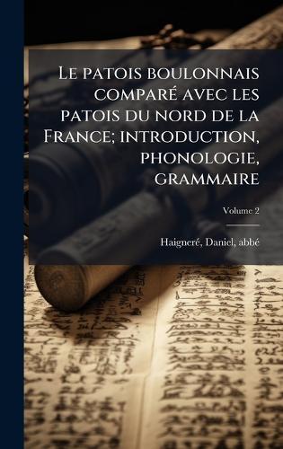 Le patois boulonnais comparÃ(c) avec les patois du nord de la France; introduction, phonologie, grammaire  by Daniel Abbã(c) Haignerã(c) at Abbey's Bookshop, 