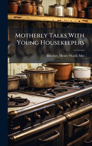 Motherly Talks With Young Housekeepers  by Mrs Henry Ward Beecher at Abbey's Bookshop, 