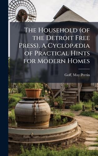 The Household (of the Detroit Free Press). A CyclopÃ]dia of Practical Hints for Modern Homes  by May Perrin [From Old Catalog] Ed Goff at Abbey's Bookshop, 
