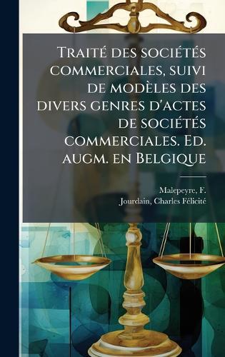 TraitÃ(c) des sociÃ(c)tÃ(c)s commerciales, suivi de modèles des divers genres d'actes de sociÃ(c)tÃ(c)s commerciales. Ed. augm. en Belgique  by F (François) 1794-1877 Malepeyre at Abbey's Bookshop, 