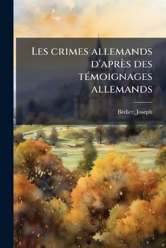 Les crimes allemands d'après des tÃ(c)moignages allemands  by Bã(c)Dier Joseph 1864-1938 at Abbey's Bookshop, 