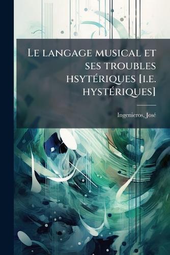 Le langage musical et ses troubles hsytÃ(c)riques [i.e. hystÃ(c)riques]  by Ingenieros Josã(c) 1877-1925 at Abbey's Bookshop, 
