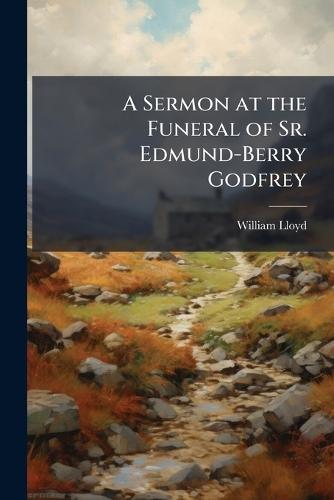 A Sermon at the Funeral of Sr. Edmund-Berry Godfrey  by William Lloyd at Abbey's Bookshop, 