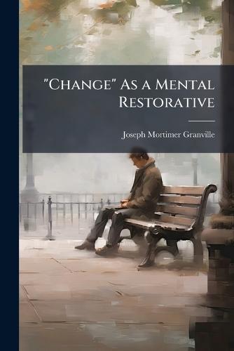 ""Change"" As a Mental Restorative  by Joseph Mortimer Granville at Abbey's Bookshop, 