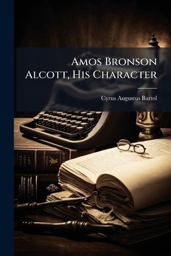 Amos Bronson Alcott, His Character  by Cyrus Augustus Bartol at Abbey's Bookshop, 