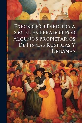 ExposiciÃ3n Dirigida a S.M. El Emperador Por Algunos Propietarios De Fincas Rusticas Y Urbanas  at Abbey's Bookshop, 