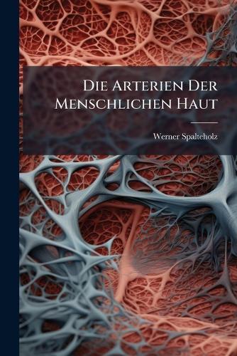 Die Arterien Der Menschlichen Haut  by Werner Spalteholz at Abbey's Bookshop, 