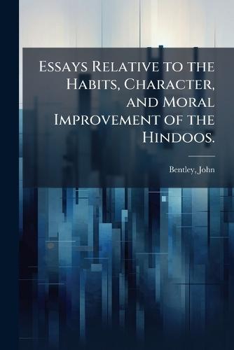 Essays Relative to the Habits, Character, and Moral Improvement of the Hindoos.  by Bentley John at Abbey's Bookshop, 