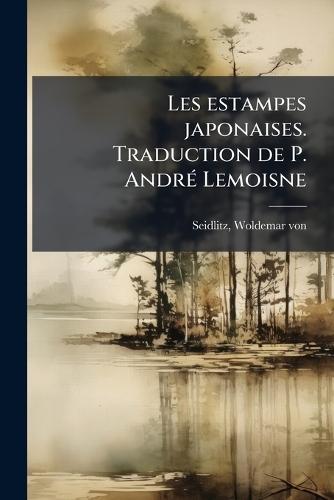Les estampes japonaises. Traduction de P. AndrÃ(c) Lemoisne  by Woldemar Von 1850-1922 Seidlitz at Abbey's Bookshop, 