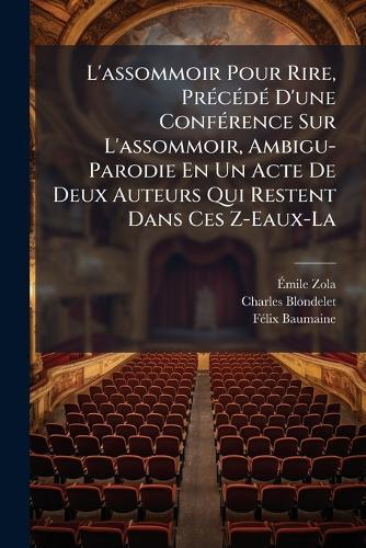 L'assommoir Pour Rire, PrÃ(c)cÃ(c)dÃ(c) D'une ConfÃ(c)rence Sur L'assommoir, Ambigu-Parodie En Un Acte De Deux Auteurs Qui Restent Dans Ces Z-Eaux-La  by Ã&#137;mile Zola at Abbey's Bookshop, 
