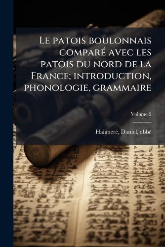 Le patois boulonnais comparÃ(c) avec les patois du nord de la France; introduction, phonologie, grammaire  by Daniel Abbã(c) Haignerã(c) at Abbey's Bookshop, 