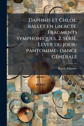 Daphnis et ChloÃ(c); ballet en un acte. Fragments symphoniques, 2. sÃ(c)rie. Lever du jour- pantomime- dance gÃ(c)nÃ(c)rale  by Maurice Ravel at Abbey's Bookshop, 