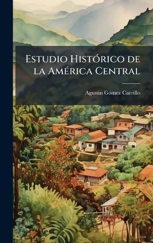 Estudio HistÃ3rico de la AmÃ(c)rica Central  by Agustin Gã3mez Carrillo at Abbey's Bookshop, 