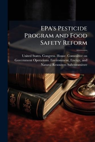 EPA's Pesticide Program and Food Safety Reform  by United States Congress House Commi at Abbey's Bookshop, 