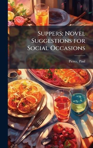 Suppers; Novel Suggestions for Social Occasions  by Paul B 1866 Pierce at Abbey's Bookshop, 