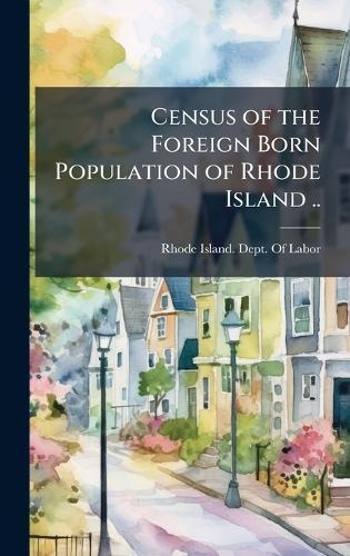 Census of the Foreign Born Population of Rhode Island ..  by Rhode Island Dept of Labor at Abbey's Bookshop, 