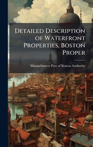 Detailed Description of Waterfront Properties, Boston Proper  by Massachusetts Port of Boston Authority at Abbey's Bookshop, 
