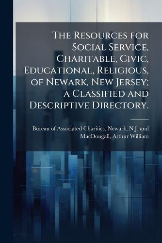 The Resources for Social Service, Charitable, Civic, Educational, Religious, of Newark, New Jersey; a Classified and Descriptive Directory.  by Newar Bureau of Associated Charities at Abbey's Bookshop, 