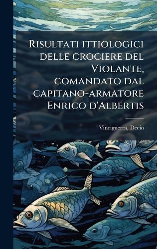 Risultati ittiologici delle crociere del Violante, comandato dal capitano-armatore Enrico d'Albertis  by Vinciguerra Decio at Abbey's Bookshop, 