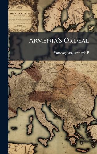 Armenia's Ordeal  by Armayis P [From Old Cat Vartooguian at Abbey's Bookshop, 