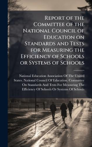 Report of the Committee of the National Council of Education on Standards and Tests for Measuring the Efficiency of Schools or Systems of Schools  by National Education Association of the at Abbey's Bookshop, 