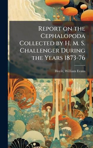 Report on the Cephalopoda Collected by H. M. S. Challenger During the Years 1873-76  by William Evans 1855-1926 Hoyle at Abbey's Bookshop, 