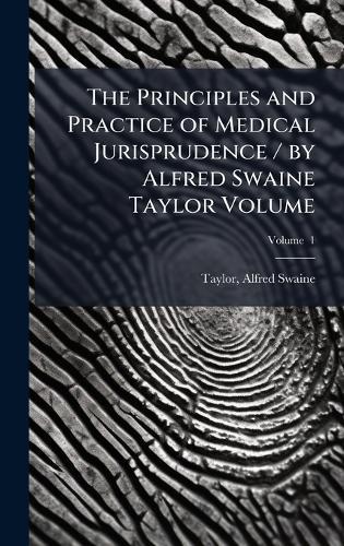 The Principles and Practice of Medical Jurisprudence / by Alfred Swaine Taylor Volume  by Alfred Swaine 1806-1880 Taylor at Abbey's Bookshop, 